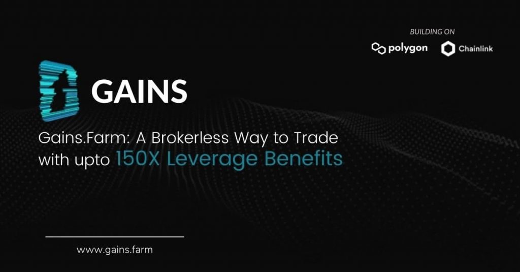 Gains.Farm: A Decentralised Trading Platform that Provides Brokerless Way to Trade with upto 150X Leverage Benefits